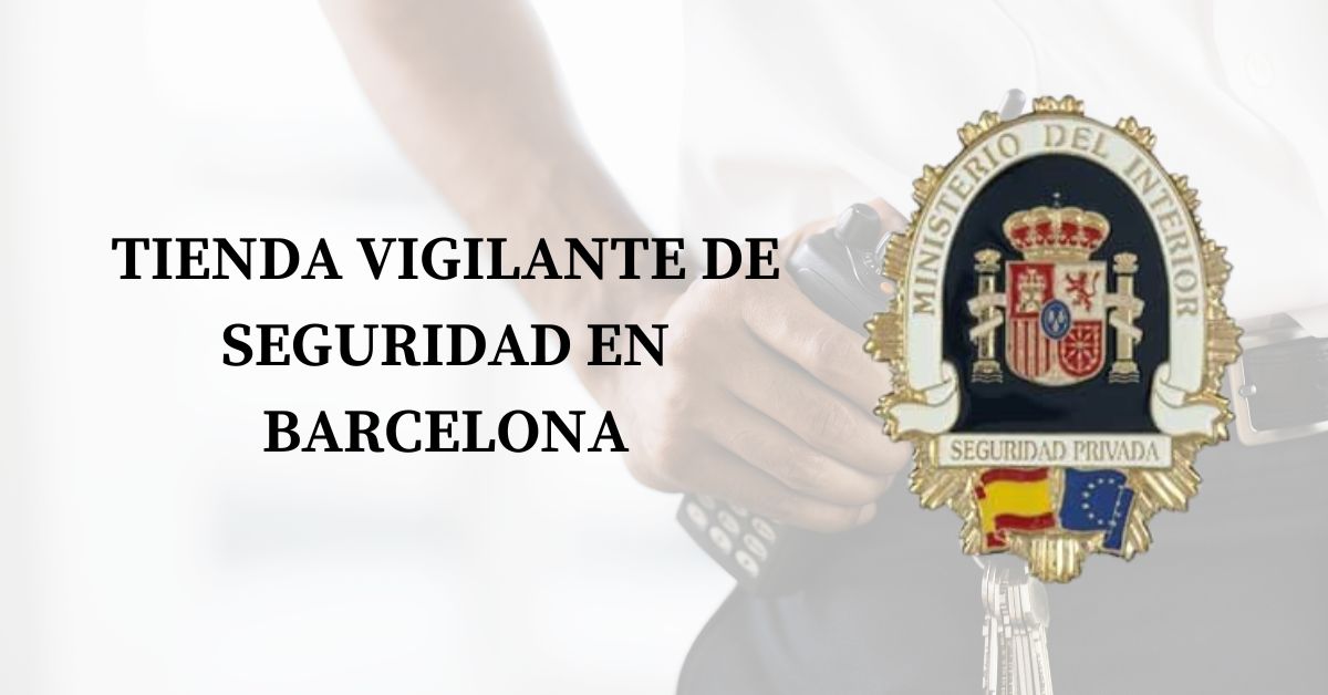 Tiendas de vigilantes de seguridad en Barcelona